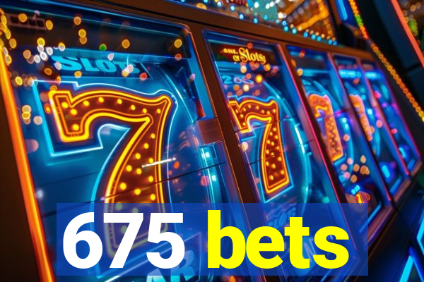 675 bets